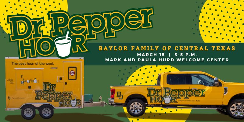 Baylor Family of Central Texas Dr Pepper Hour | Friday, March 15 | 3-5 p.m. | Mark & Paula Hurd Welcome Center