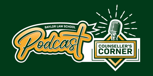 Baylor Law School Podcast | Counseller's Corner