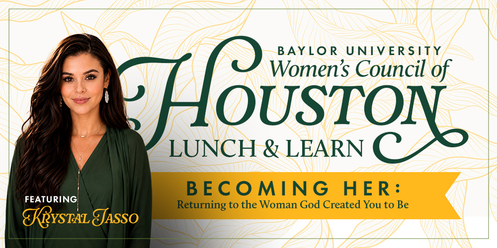 Baylor University Women's Council of Houston Lunch & Learn featuring Krystal Jasso | Becoming Her: Returning to the Woman God Created You to Be